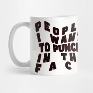 People I want to punch in the face Mug